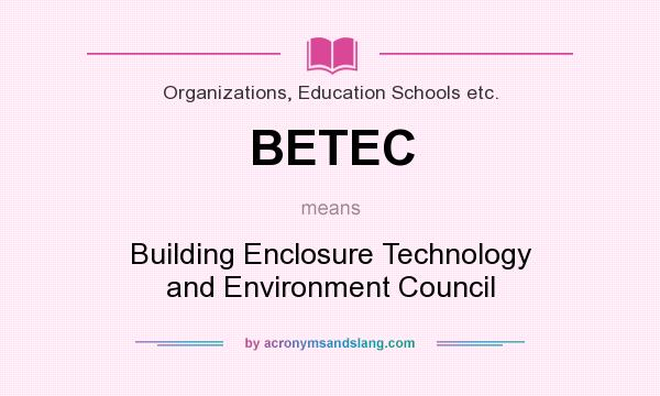 What does BETEC mean? It stands for Building Enclosure Technology and Environment Council