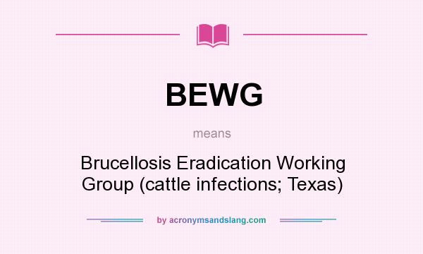 What does BEWG mean? It stands for Brucellosis Eradication Working Group (cattle infections; Texas)