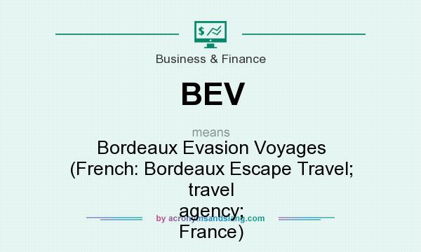 What does BEV mean? It stands for Bordeaux Evasion Voyages (French: Bordeaux Escape Travel; travel agency; France)