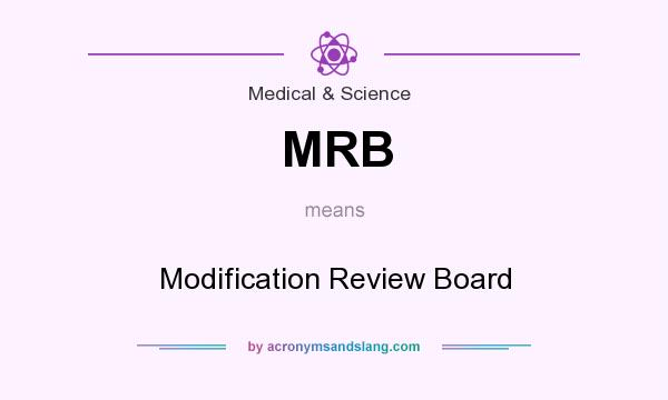 What does MRB mean? It stands for Modification Review Board