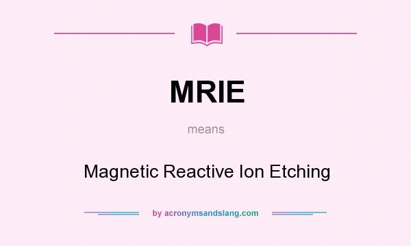 What does MRIE mean? It stands for Magnetic Reactive Ion Etching