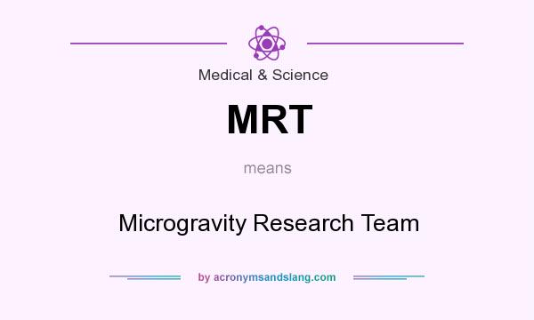 What does MRT mean? It stands for Microgravity Research Team