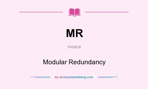 What does MR mean? It stands for Modular Redundancy