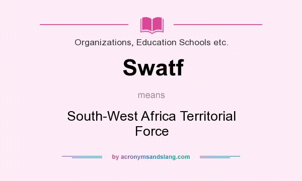 What does Swatf mean? It stands for South-West Africa Territorial Force