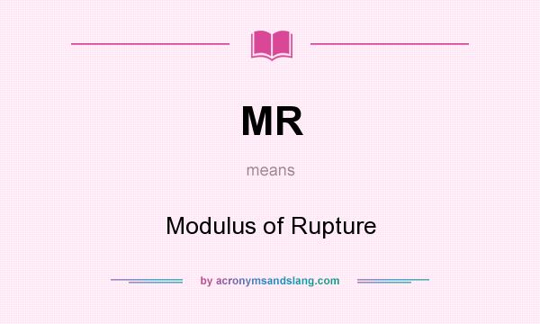 What does MR mean? It stands for Modulus of Rupture