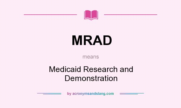 What does MRAD mean? It stands for Medicaid Research and Demonstration