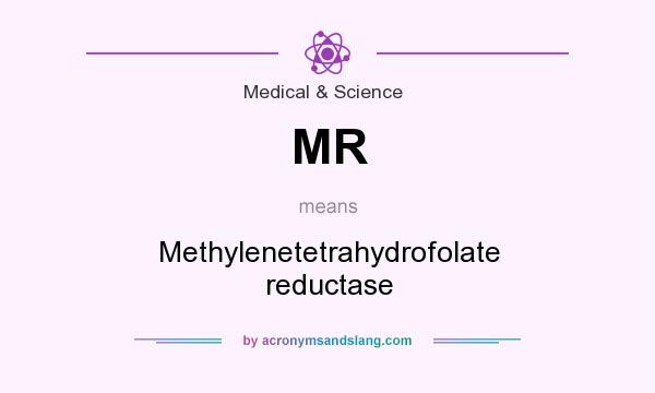 What does MR mean? It stands for Methylenetetrahydrofolate reductase