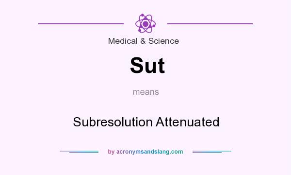 What does Sut mean? It stands for Subresolution Attenuated