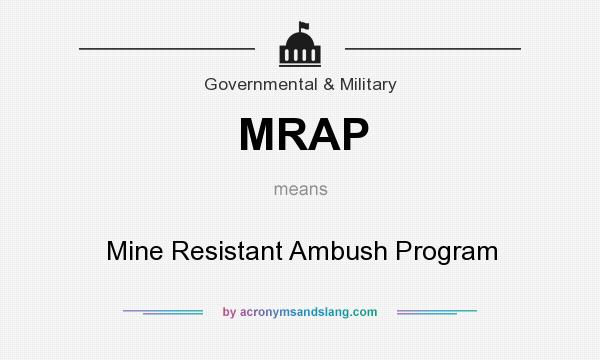 What does MRAP mean? It stands for Mine Resistant Ambush Program