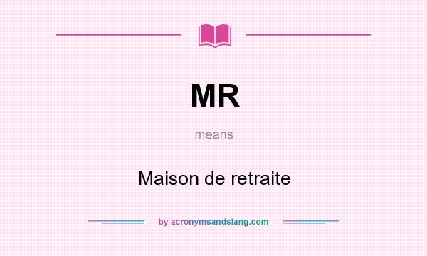What does MR mean? It stands for Maison de retraite