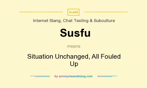 What does Susfu mean? It stands for Situation Unchanged, All Fouled Up