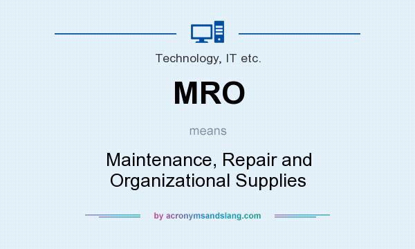What does MRO mean? It stands for Maintenance, Repair and Organizational Supplies
