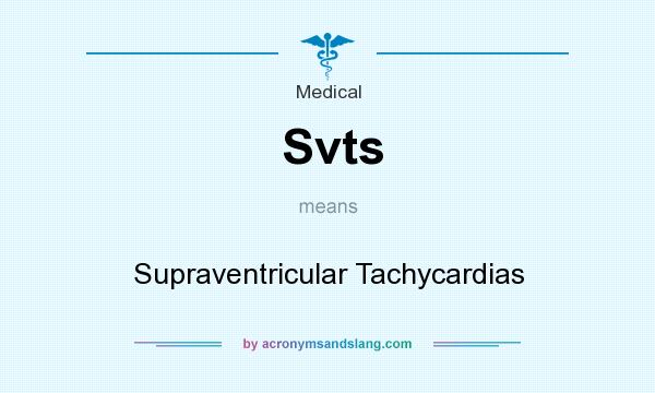 What does Svts mean? It stands for Supraventricular Tachycardias