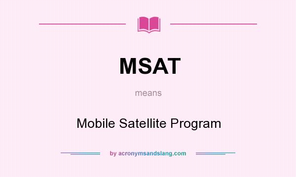 What does MSAT mean? It stands for Mobile Satellite Program
