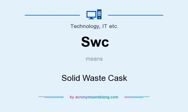 What does Swc mean? It stands for Solid Waste Cask