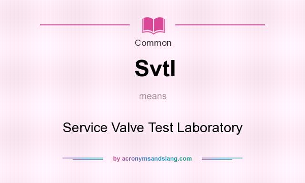 What does Svtl mean? It stands for Service Valve Test Laboratory