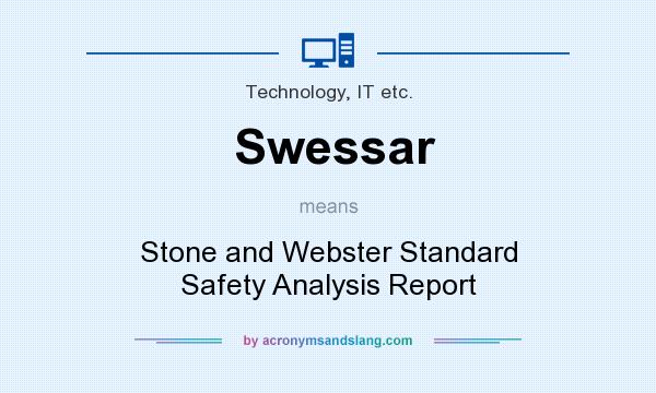 What does Swessar mean? It stands for Stone and Webster Standard Safety Analysis Report