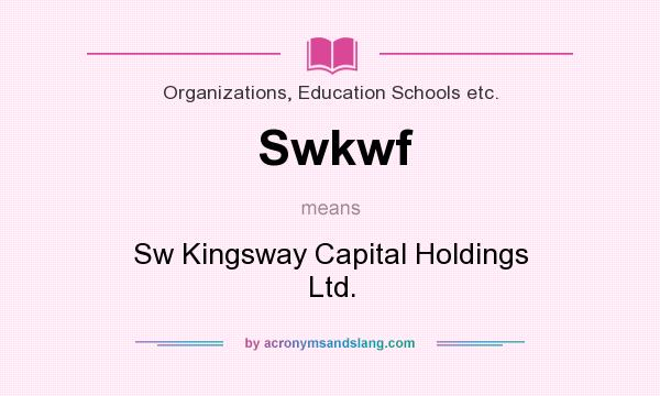 What does Swkwf mean? It stands for Sw Kingsway Capital Holdings Ltd.