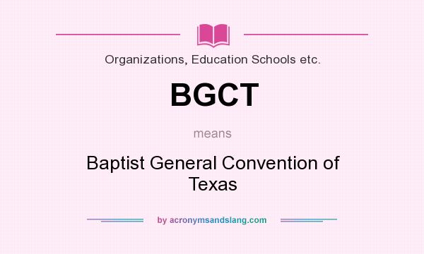 What does BGCT mean? It stands for Baptist General Convention of Texas