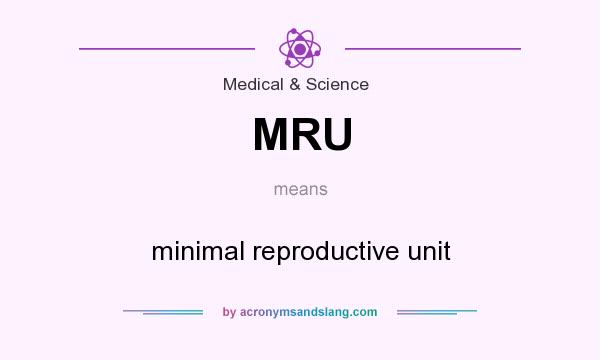 What does MRU mean? It stands for minimal reproductive unit
