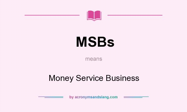 What does MSBs mean? It stands for Money Service Business