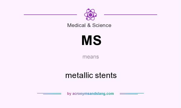 What does MS mean? It stands for metallic stents