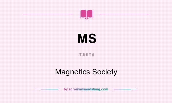 What does MS mean? It stands for Magnetics Society