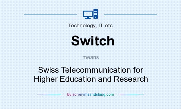 What does Switch mean? It stands for Swiss Telecommunication for Higher Education and Research