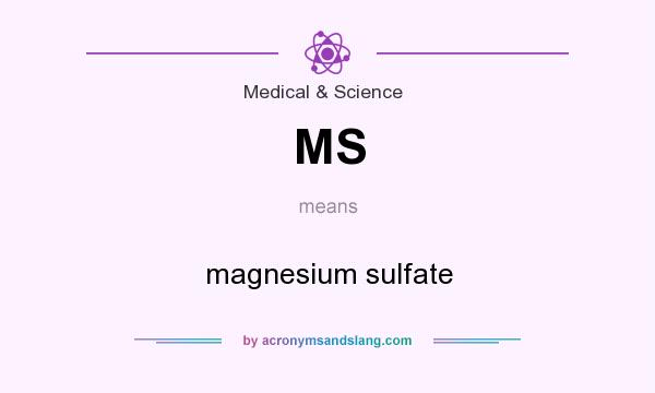 What does MS mean? It stands for magnesium sulfate