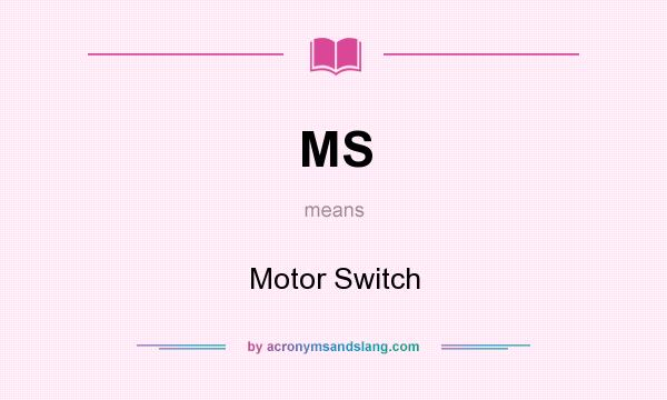 What does MS mean? It stands for Motor Switch