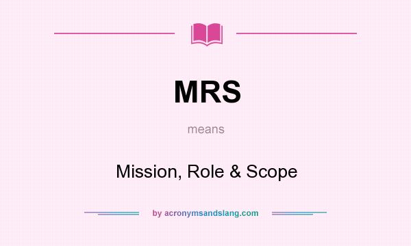 What does MRS mean? It stands for Mission, Role & Scope
