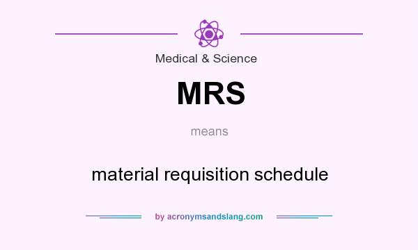 What does MRS mean? It stands for material requisition schedule