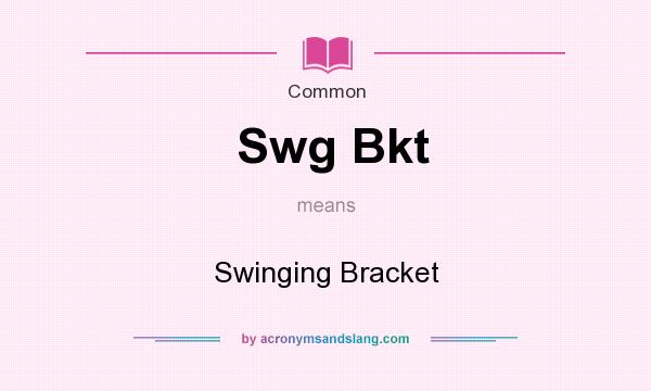 What does Swg Bkt mean? It stands for Swinging Bracket