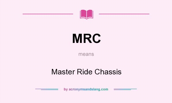 What does MRC mean? It stands for Master Ride Chassis