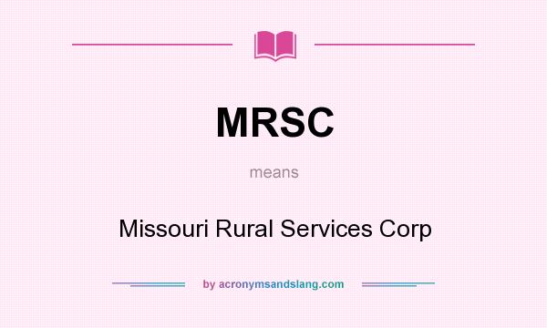 What does MRSC mean? It stands for Missouri Rural Services Corp