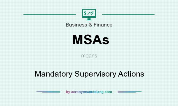 What does MSAs mean? It stands for Mandatory Supervisory Actions