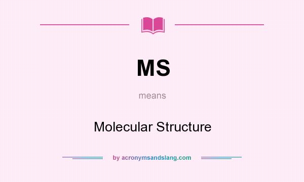 What does MS mean? It stands for Molecular Structure