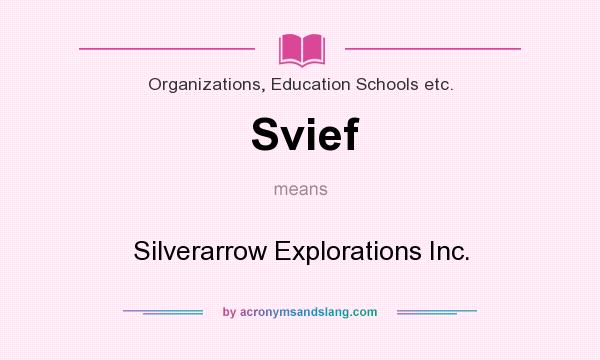 What does Svief mean? It stands for Silverarrow Explorations Inc.