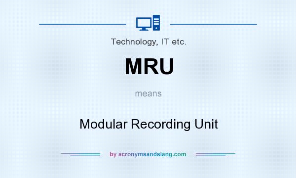 What does MRU mean? It stands for Modular Recording Unit