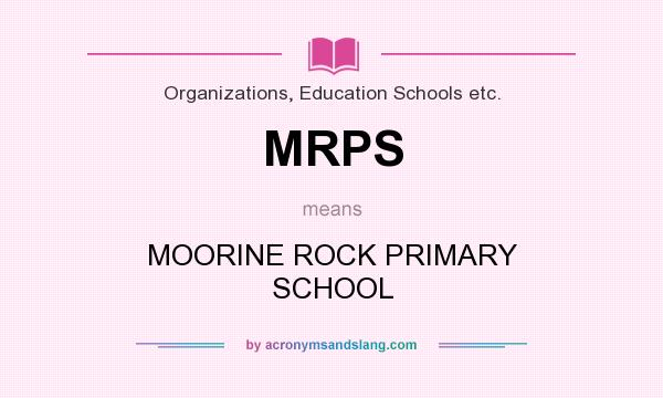 What does MRPS mean? It stands for MOORINE ROCK PRIMARY SCHOOL