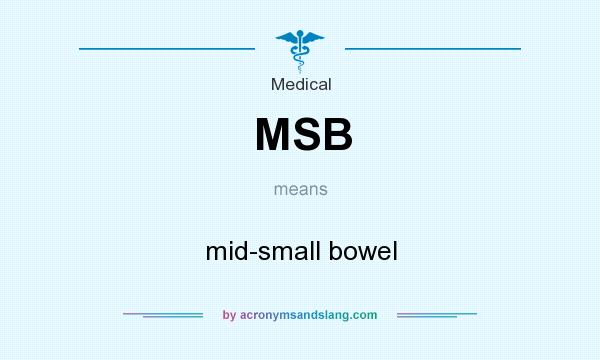 What does MSB mean? It stands for mid-small bowel
