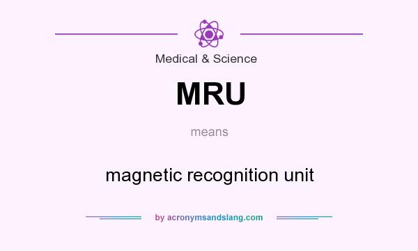 What does MRU mean? It stands for magnetic recognition unit