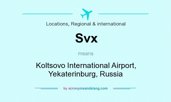 What does Svx mean? It stands for Koltsovo International Airport, Yekaterinburg, Russia