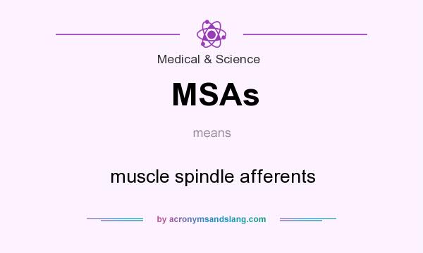 What does MSAs mean? It stands for muscle spindle afferents