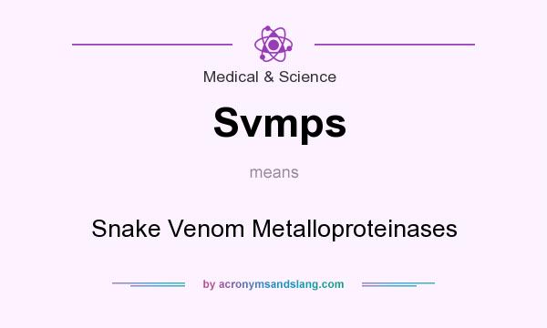 What does Svmps mean? It stands for Snake Venom Metalloproteinases