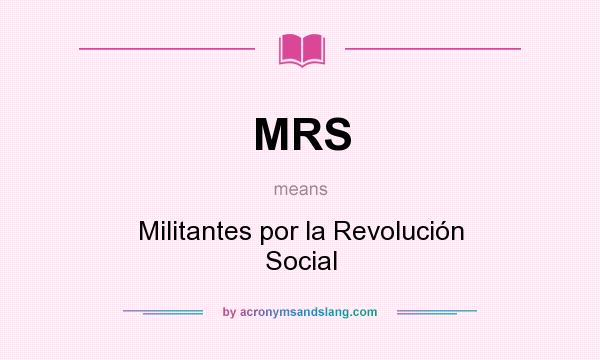 What does MRS mean? It stands for Militantes por la Revolución Social