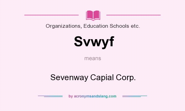 What does Svwyf mean? It stands for Sevenway Capial Corp.