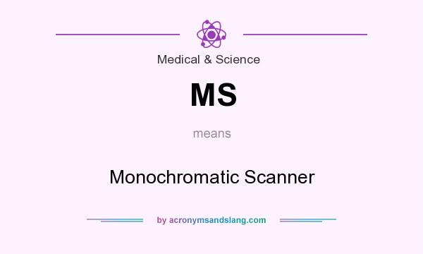 What does MS mean? It stands for Monochromatic Scanner