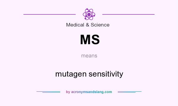 What does MS mean? It stands for mutagen sensitivity