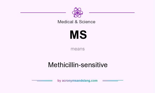 What does MS mean? It stands for Methicillin-sensitive